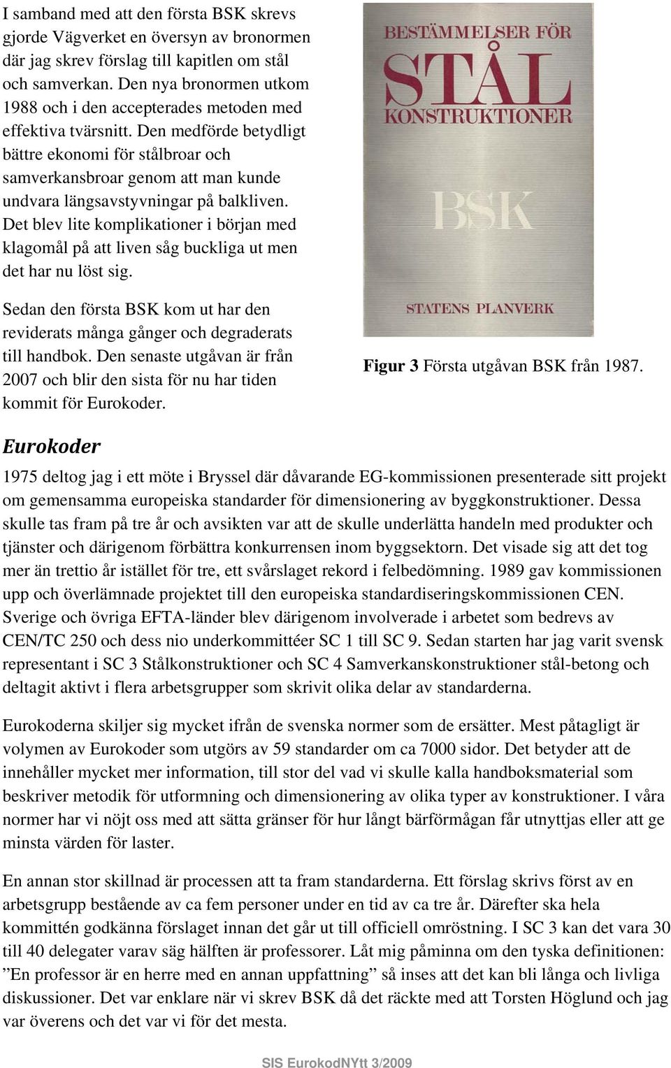 Den medförde betydligt bättre ekonomi för stålbroar och samverkansbroar genom att man kunde undvara längsavstyvningar på balkliven.