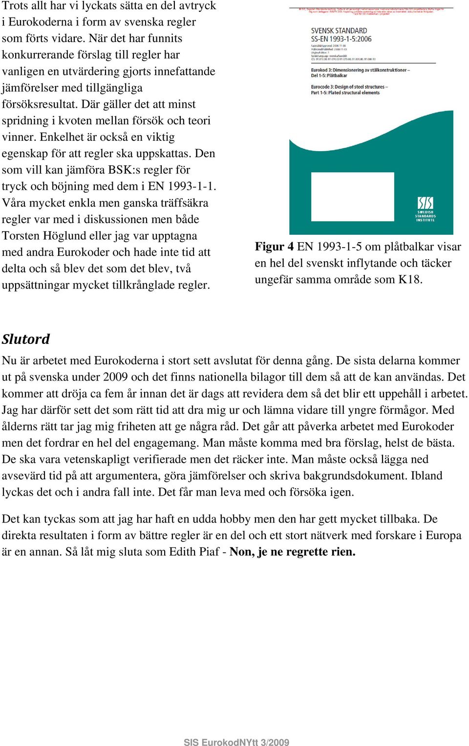 Där gäller det att minst spridning i kvoten mellan försök och teori vinner. Enkelhet är också en viktig egenskap för att regler ska uppskattas.