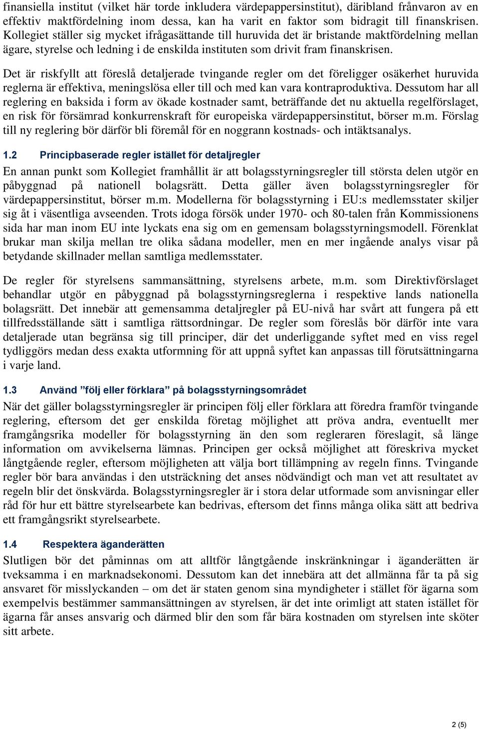 Det är riskfyllt att föreslå detaljerade tvingande regler om det föreligger osäkerhet huruvida reglerna är effektiva, meningslösa eller till och med kan vara kontraproduktiva.