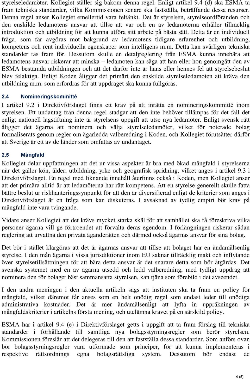 Det är styrelsen, styrelseordföranden och den enskilde ledamotens ansvar att tillse att var och en av ledamöterna erhåller tillräcklig introduktion och utbildning för att kunna utföra sitt arbete på