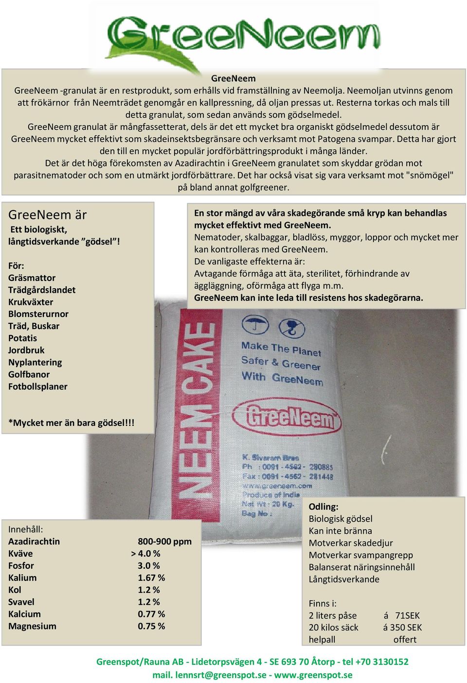 GreeNeem granulat är mångfassetterat, dels är det ett mycket bra organiskt gödselmedel dessutom är GreeNeem mycket effektivt som skadeinsektsbegränsare och verksamt mot Patogena svampar.