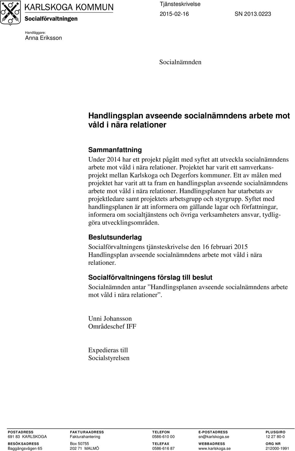 socialnämndens arbete mot våld i nära relationer. Projektet har varit ett samverkansprojekt mellan Karlskoga och Degerfors kommuner.