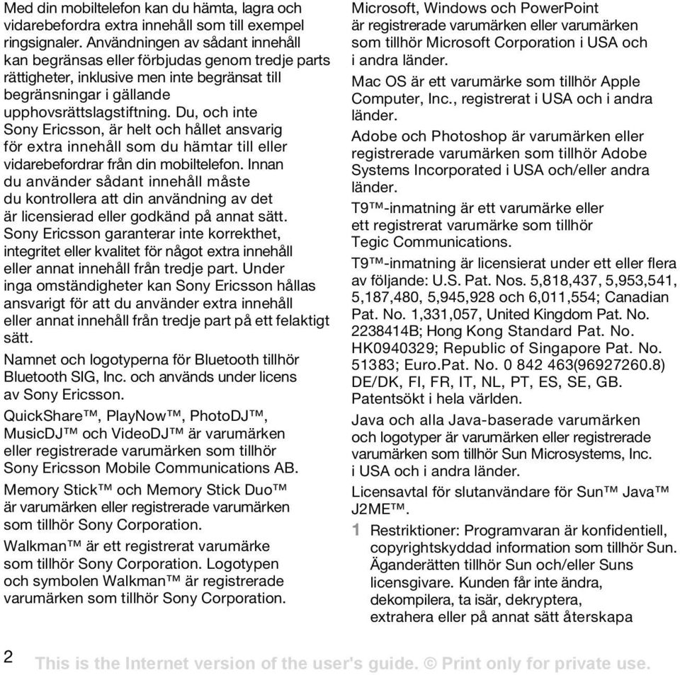 Du, och inte Sony Ericsson, är helt och hållet ansvarig för extra innehåll som du hämtar till eller vidarebefordrar från din mobiltelefon.