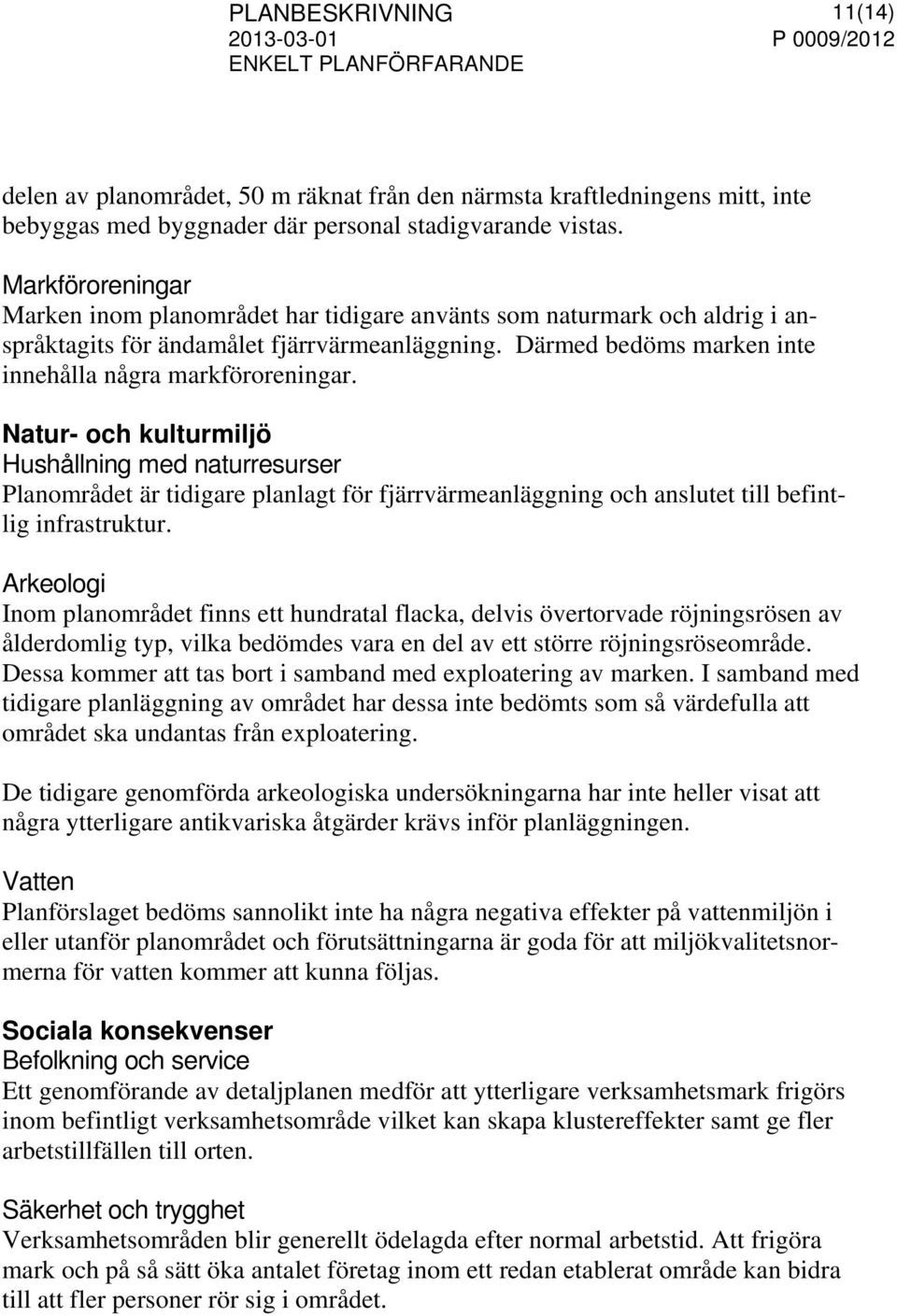 Natur- och kulturmiljö Hushållning med naturresurser Planområdet är tidigare planlagt för fjärrvärmeanläggning och anslutet till befintlig infrastruktur.