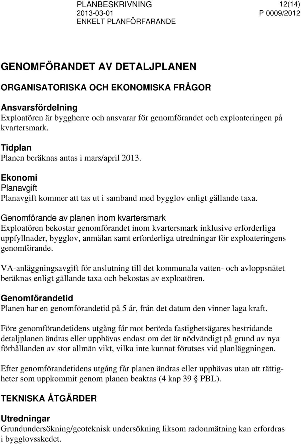 Genomförande av planen inom kvartersmark Exploatören bekostar genomförandet inom kvartersmark inklusive erforderliga uppfyllnader, bygglov, anmälan samt erforderliga utredningar för exploateringens