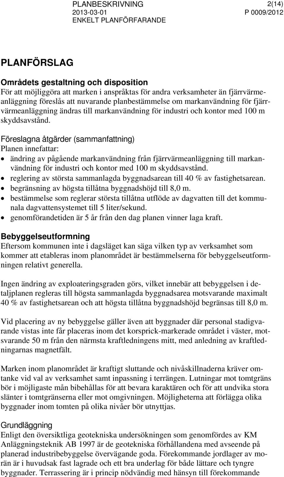 Föreslagna åtgärder (sammanfattning) Planen innefattar: ändring av pågående markanvändning från fjärrvärmeanläggning till markanvändning för industri och kontor med 100 m skyddsavstånd.