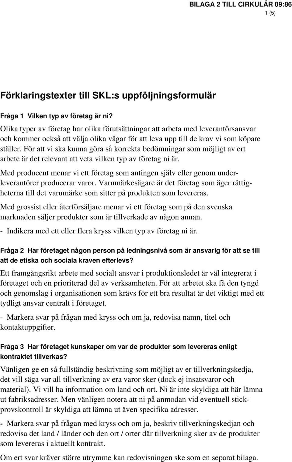 För att vi ska kunna göra så korrekta bedömningar som möjligt av ert arbete är det relevant att veta vilken typ av företag ni är.