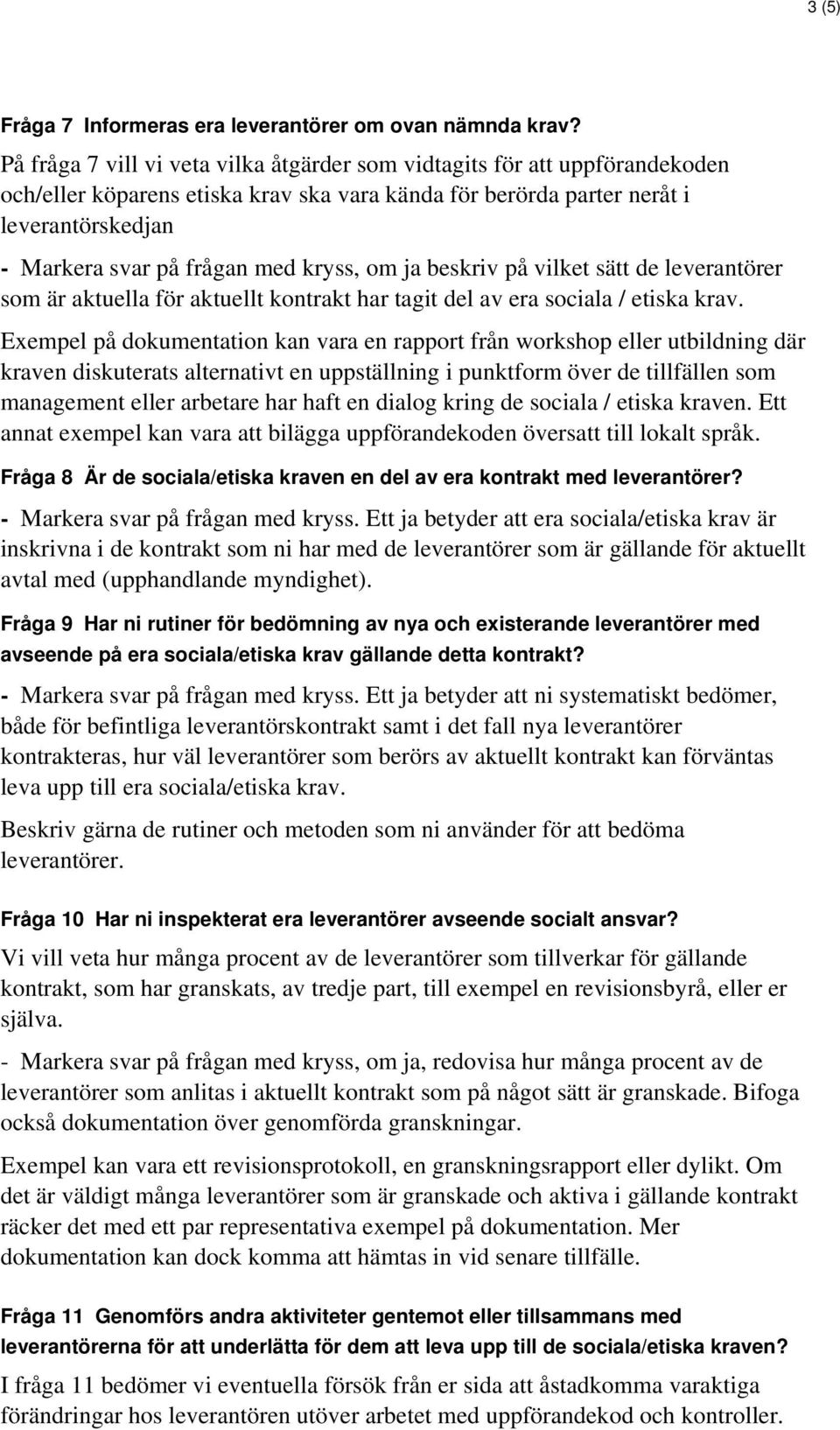 kryss, om ja beskriv på vilket sätt de leverantörer som är aktuella för aktuellt kontrakt har tagit del av era sociala / etiska krav.