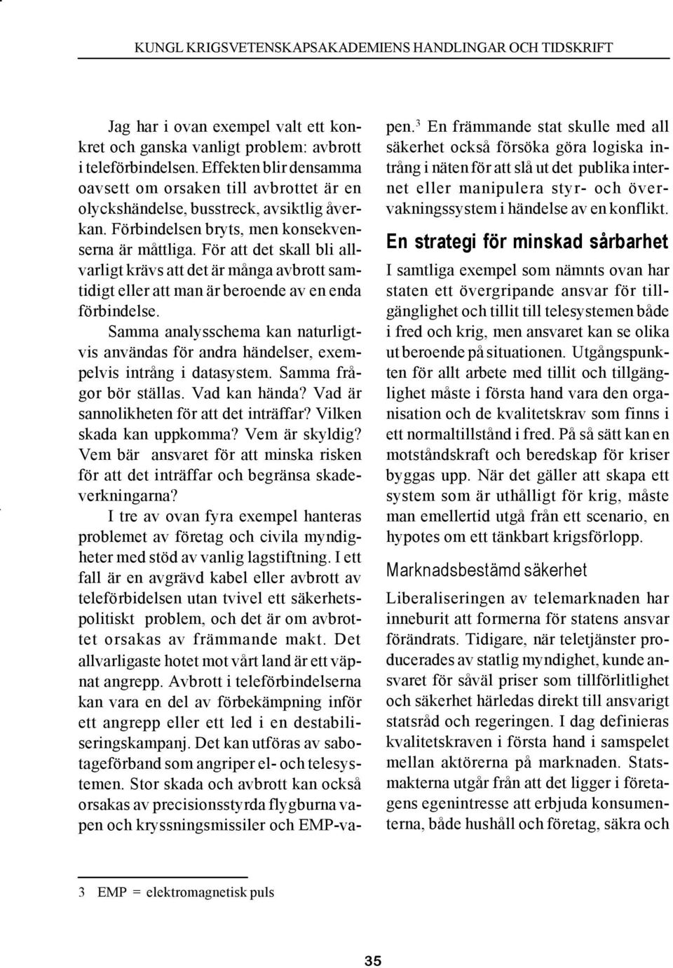 För att det skall bli allvarligt krävs att det är många avbrott samtidigt eller att man är beroende av en enda förbindelse.