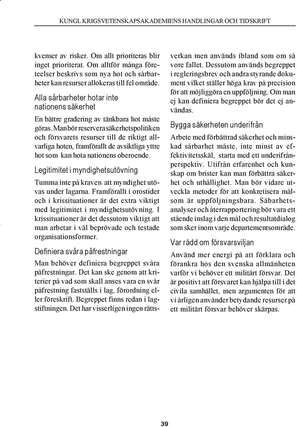 Man bör reservera säkerhetspolitiken och försvarets resurser till de riktigt allvarliga hoten, framförallt de avsiktliga yttre hot som kan hota nationens oberoende.
