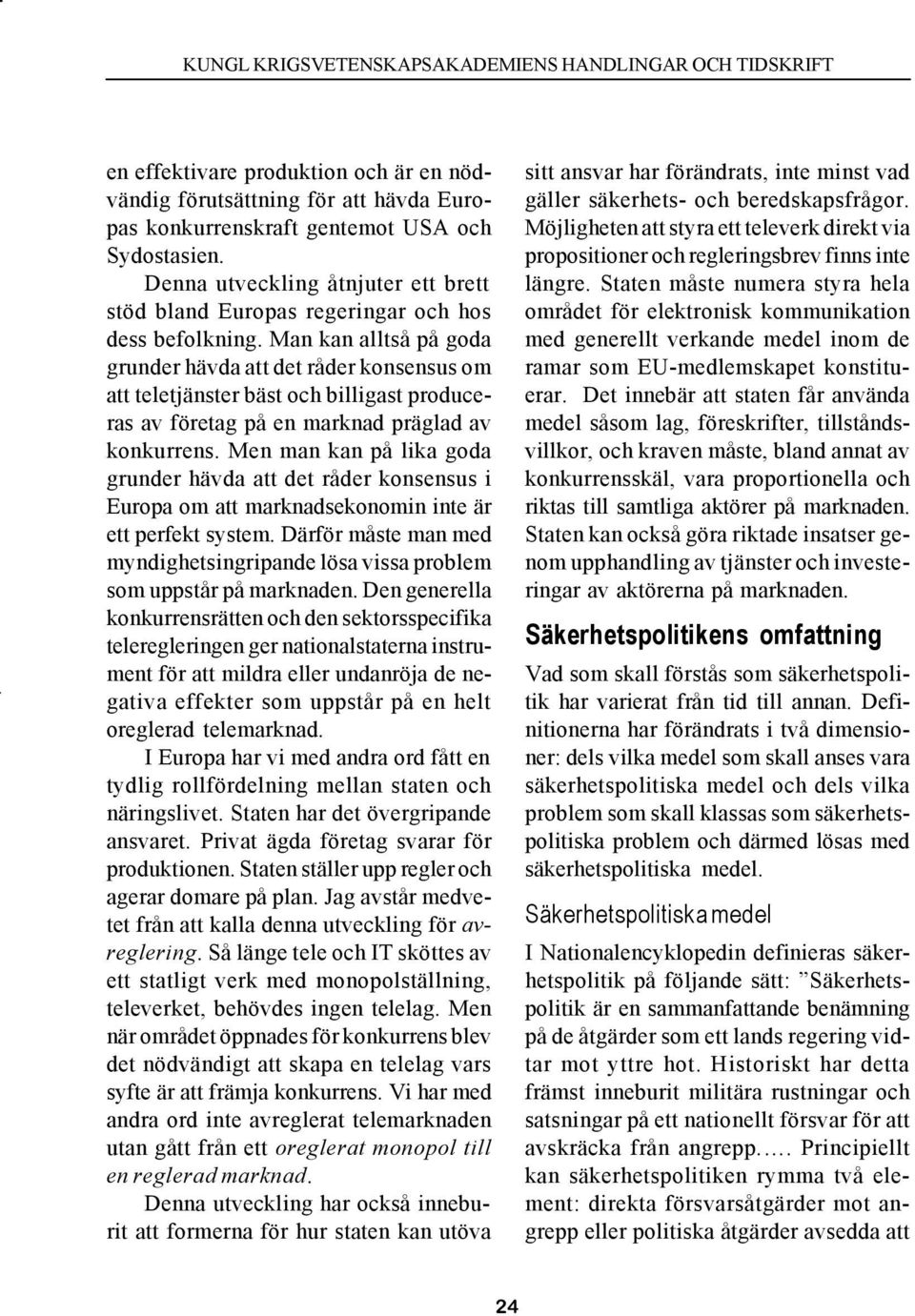 Man kan alltså på goda grunder hävda att det råder konsensus om att teletjänster bäst och billigast produceras av företag på en marknad präglad av konkurrens.