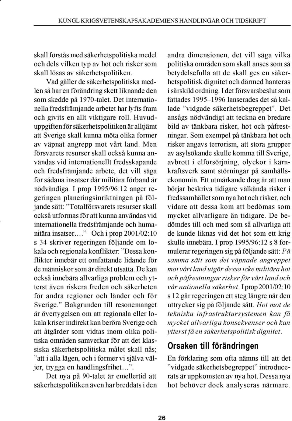 Huvuduppgiften för säkerhetspolitiken är alltjämt att Sverige skall kunna möta olika former av väpnat angrepp mot vårt land.