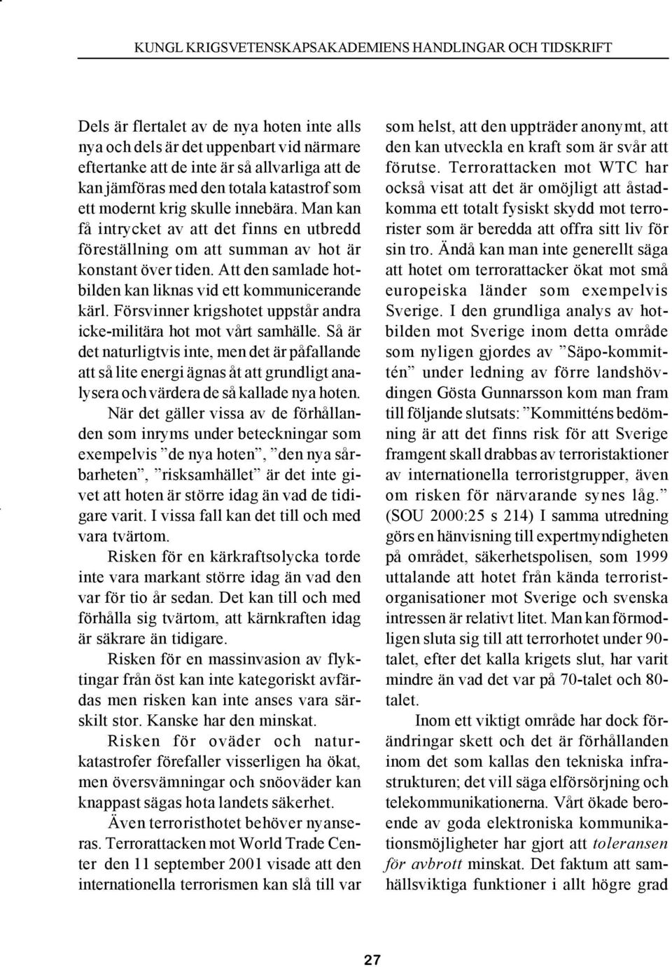 Försvinner krigshotet uppstår andra icke-militära hot mot vårt samhälle.