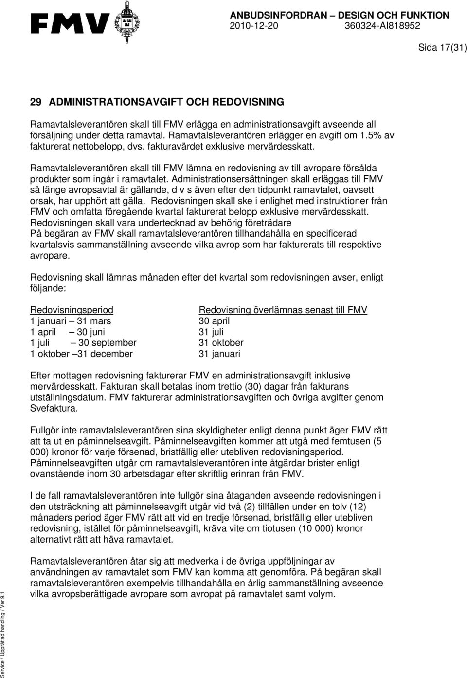 Ramavtalsleverantören skall till FMV lämna en redovisning av till avropare försålda produkter som ingår i ramavtalet.