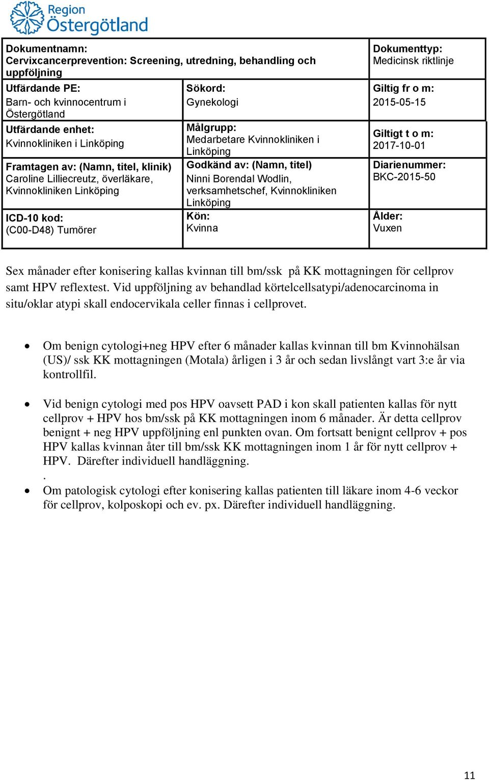 Om benign cytologi+neg HPV efter 6 månader kallas kvinnan till bm Kvinnohälsan (US)/ ssk KK mottagningen (Motala) årligen i 3 år och sedan livslångt vart 3:e år via kontrollfil.