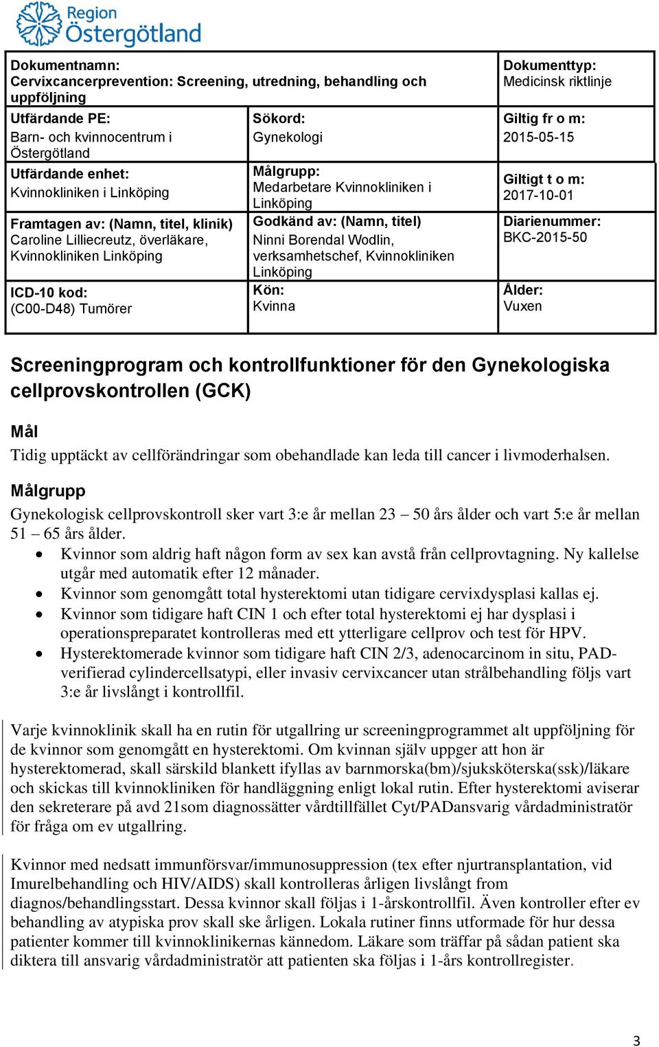 Ny kallelse utgår med automatik efter 12 månader. Kvinnor som genomgått total hysterektomi utan tidigare cervixdysplasi kallas ej.