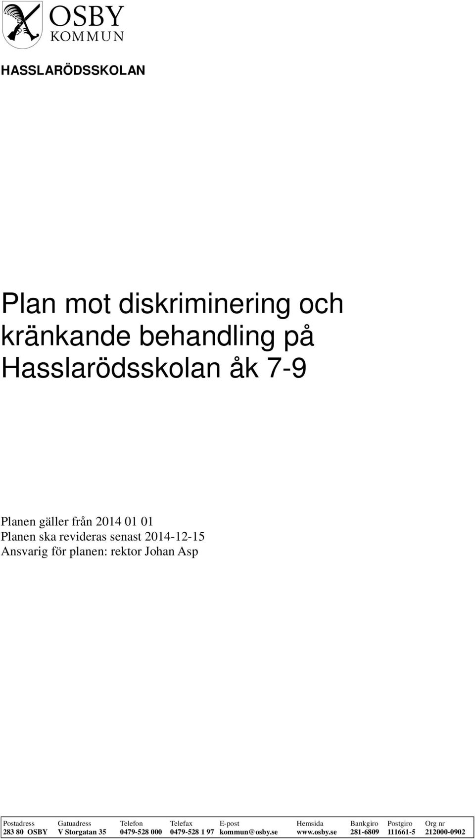 Johan Asp Postadress Gatuadress Telefon Telefax E-post Hemsida Bankgiro Postgiro Org nr 283 80