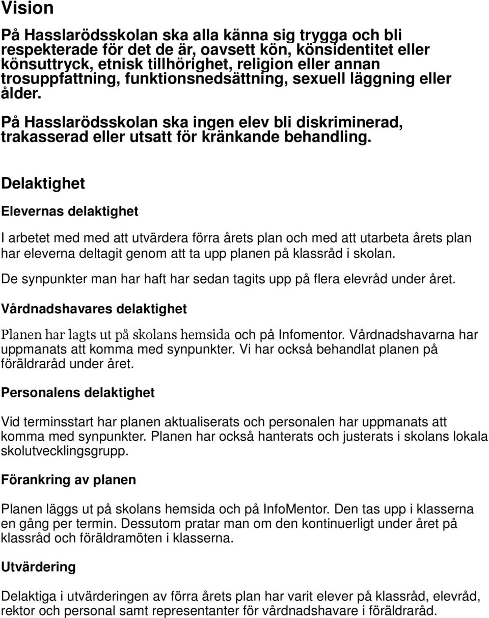 Delaktighet Elevernas delaktighet I arbetet med med att utvärdera förra årets plan och med att utarbeta årets plan har eleverna deltagit genom att ta upp planen på klassråd i skolan.