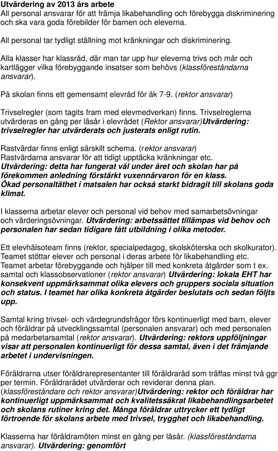 Alla klasser har klassråd, där man tar upp hur eleverna trivs och mår och kartlägger vilka förebyggande insatser som behövs (klassföreståndarna ansvarar).