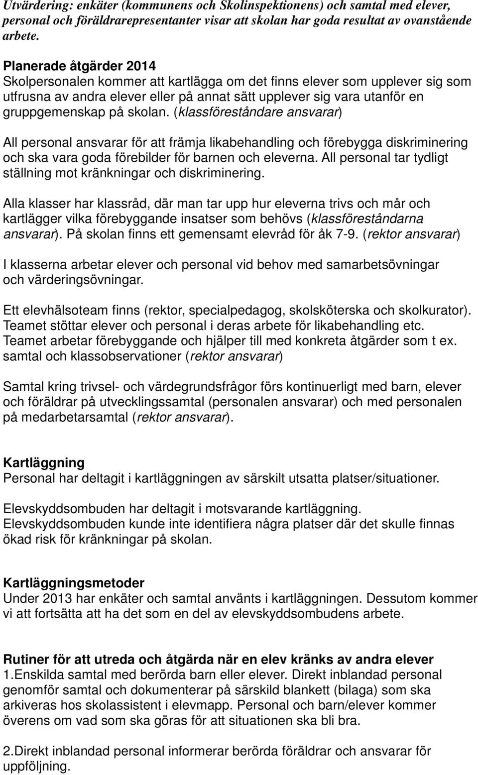 (klassföreståndare ansvarar) All personal ansvarar för att främja likabehandling och förebygga diskriminering och ska vara goda förebilder för barnen och eleverna.