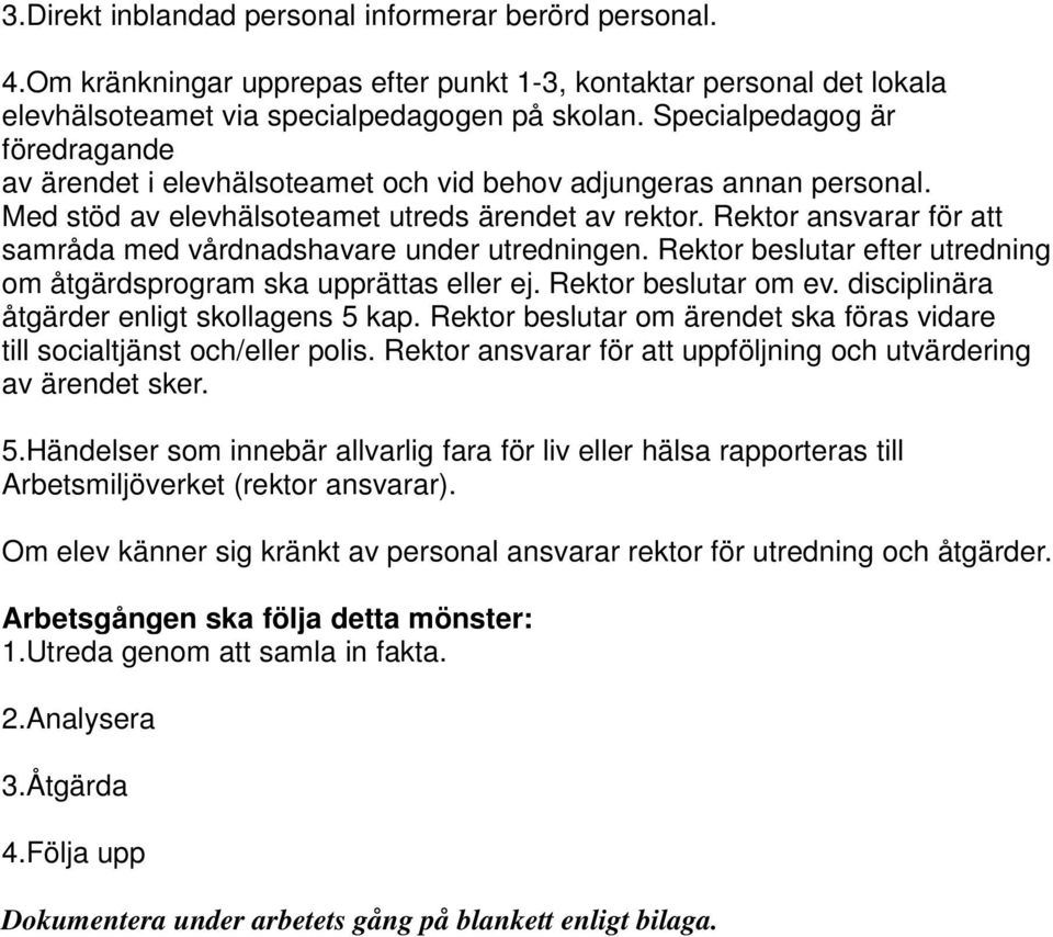 Rektor ansvarar för att samråda med vårdnadshavare under utredningen. Rektor beslutar efter utredning om åtgärdsprogram ska upprättas eller ej. Rektor beslutar om ev.