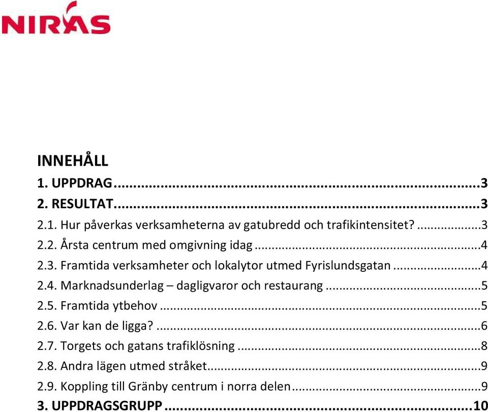..5 2.5.Framtidaytbehov...5 2.6.Varkandeligga?...6 2.7.Torgetsochgatanstrafiklösning...8 