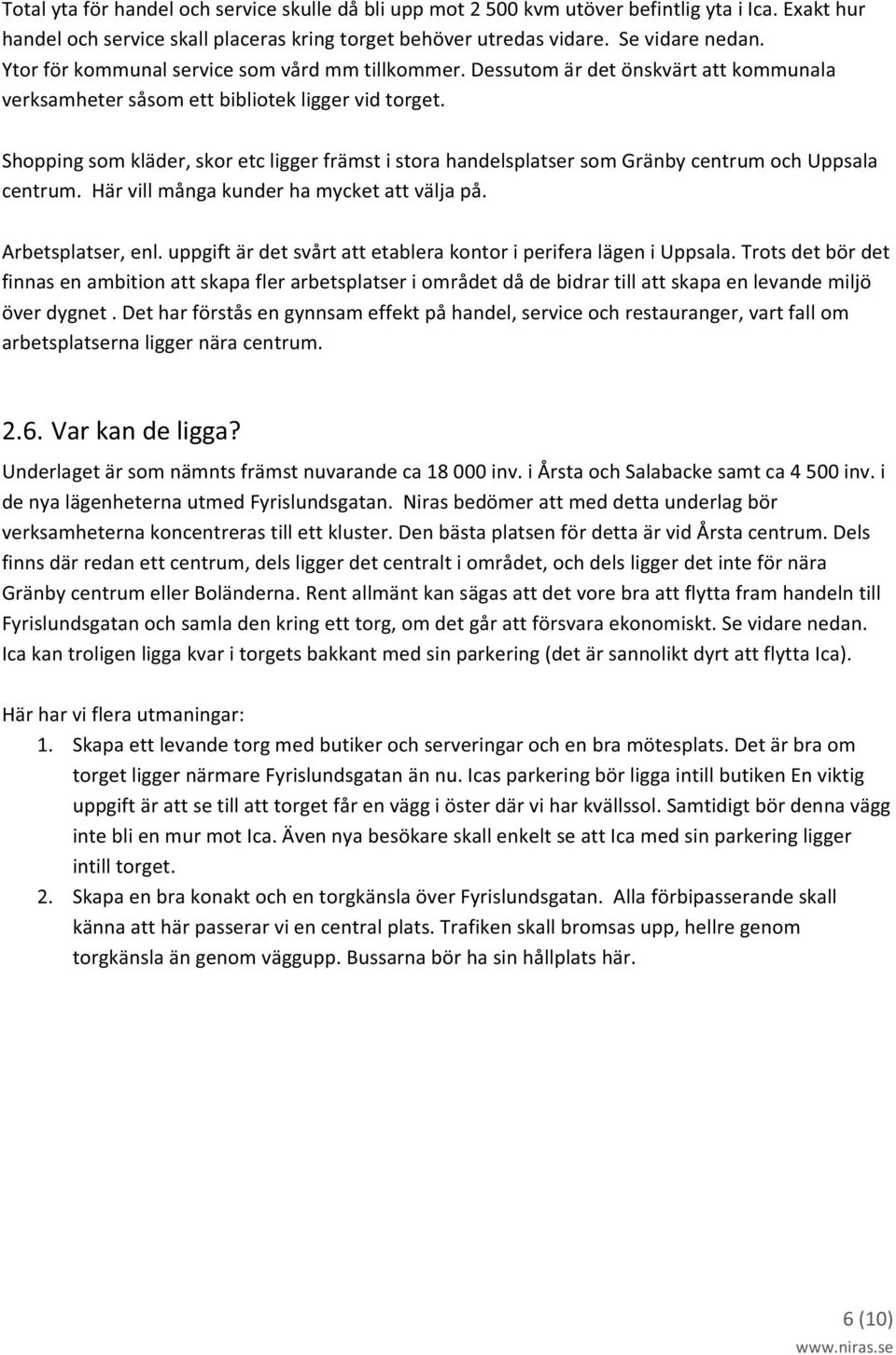 Shoppingsomkläder,skoretcliggerfrämstistorahandelsplatsersomGränbycentrumochUppsala centrum.härvillmångakunderhamycketattväljapå. Arbetsplatser,enl.