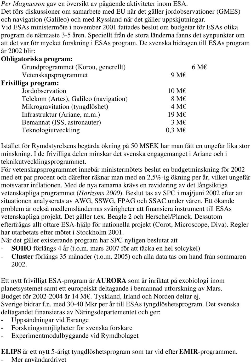 Vid ESAs ministermöte i november 2001 fattades beslut om budgetar för ESAs olika program de närmaste 3-5 åren.