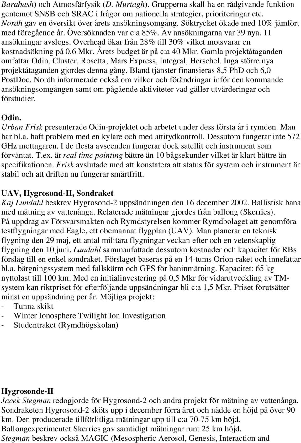 Overhead ökar från 28% till 30% vilket motsvarar en kostnadsökning på 0,6 Mkr. Årets budget är på c:a 40 Mkr. Gamla projektåtaganden omfattar Odin, Cluster, Rosetta, Mars Express, Integral, Herschel.