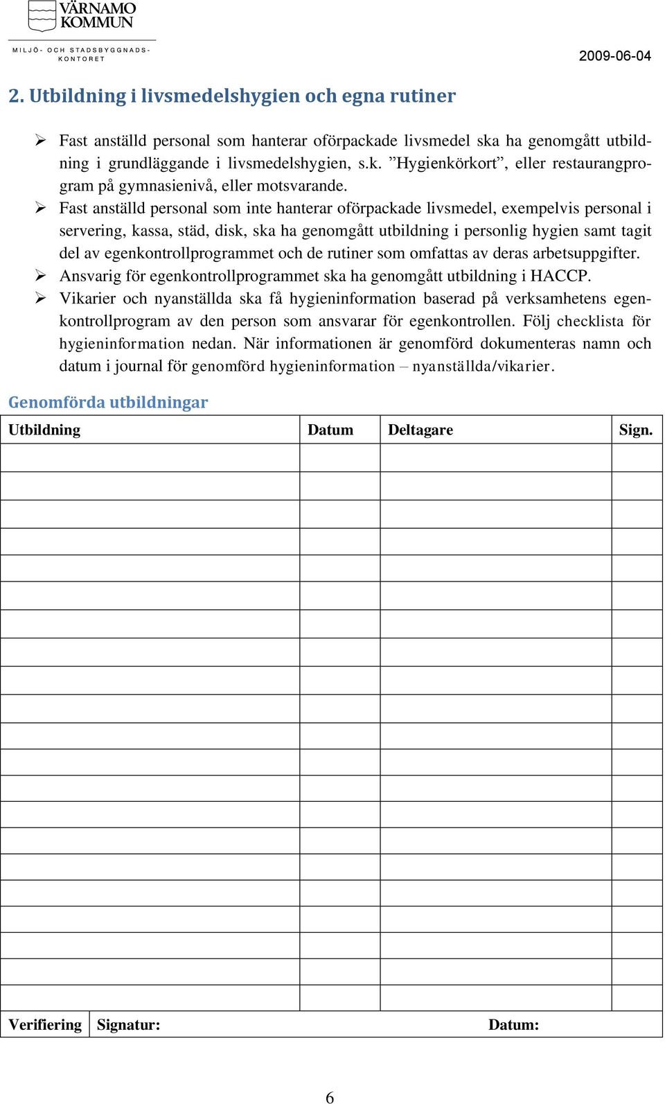 egenkontrollprogrammet och de rutiner som omfattas av deras arbetsuppgifter. Ansvarig för egenkontrollprogrammet ska ha genomgått utbildning i HACCP.