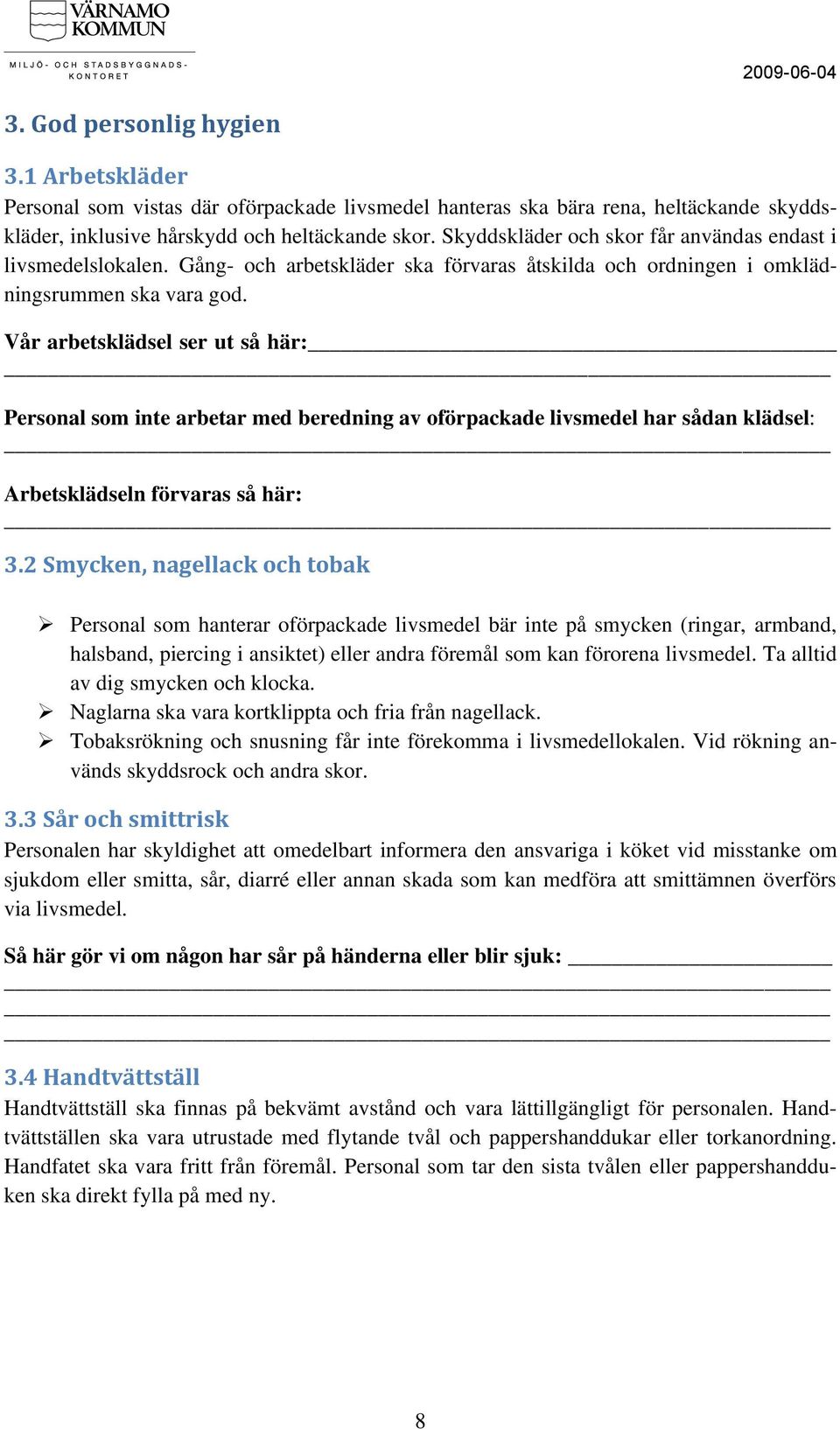 Vår arbetsklädsel ser ut så här: Personal som inte arbetar med beredning av oförpackade livsmedel har sådan klädsel: Arbetsklädseln förvaras så här: 3.