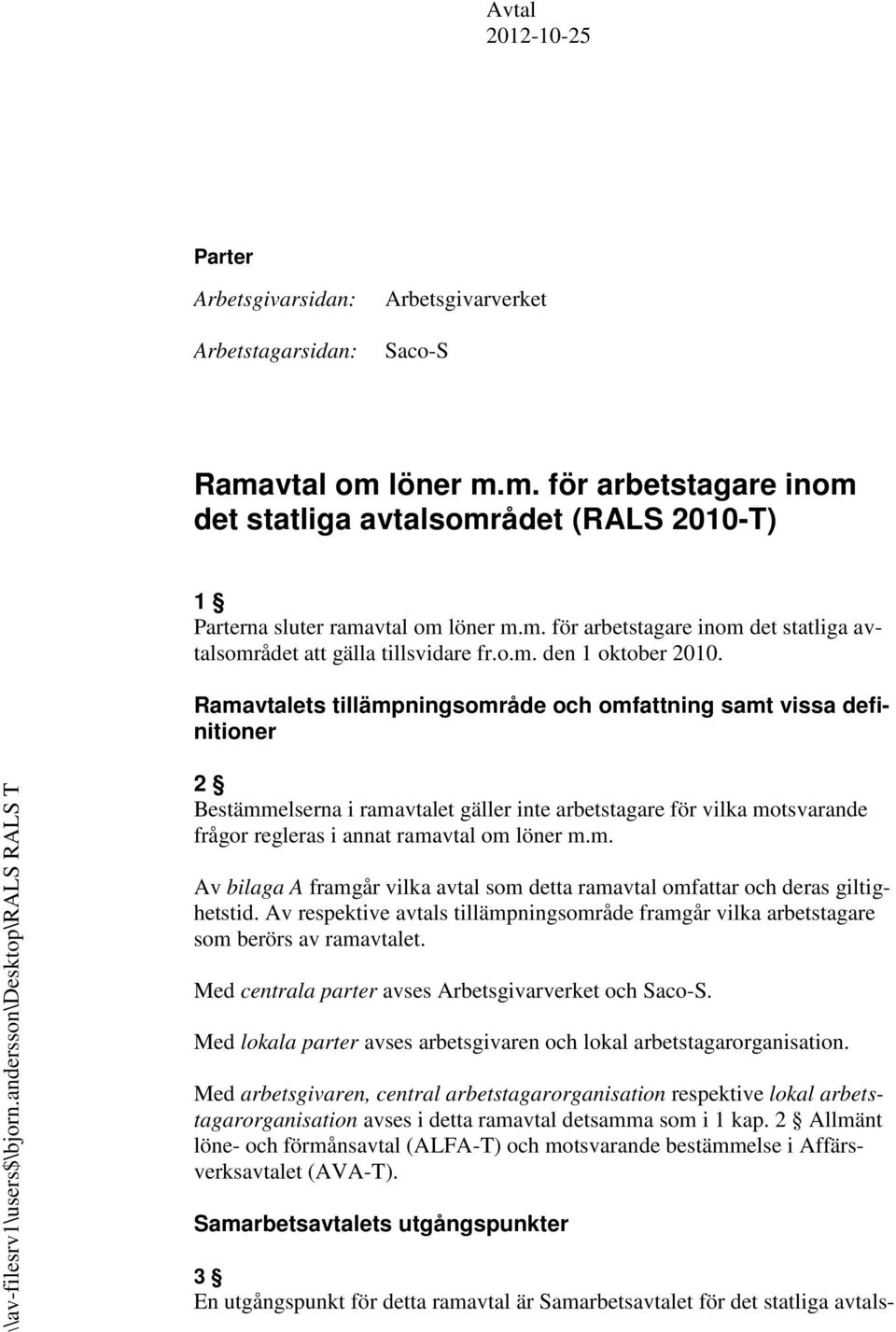 andersson\desktop\rals RALS T 2 Bestämmelserna i ramavtalet gäller inte arbetstagare för vilka motsvarande frågor regleras i annat ramavtal om löner m.m. Av bilaga A framgår vilka avtal som detta ramavtal omfattar och deras giltighetstid.