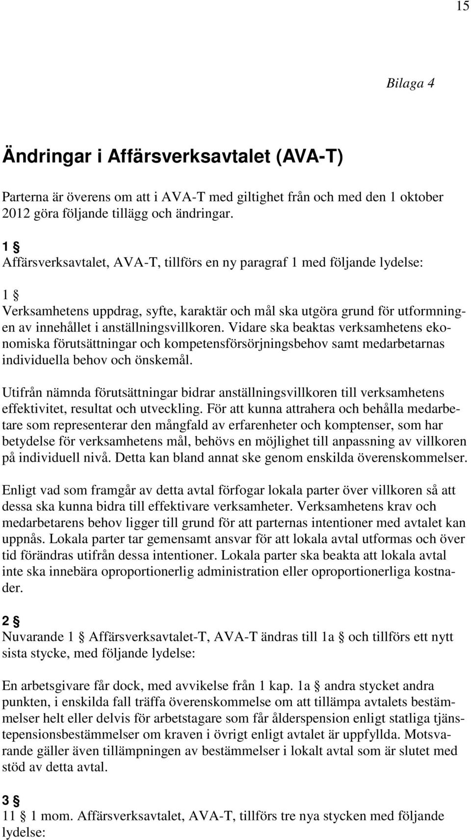 Vidare ska beaktas verksamhetens ekonomiska förutsättningar och kompetensförsörjningsbehov samt medarbetarnas individuella behov och önskemål.