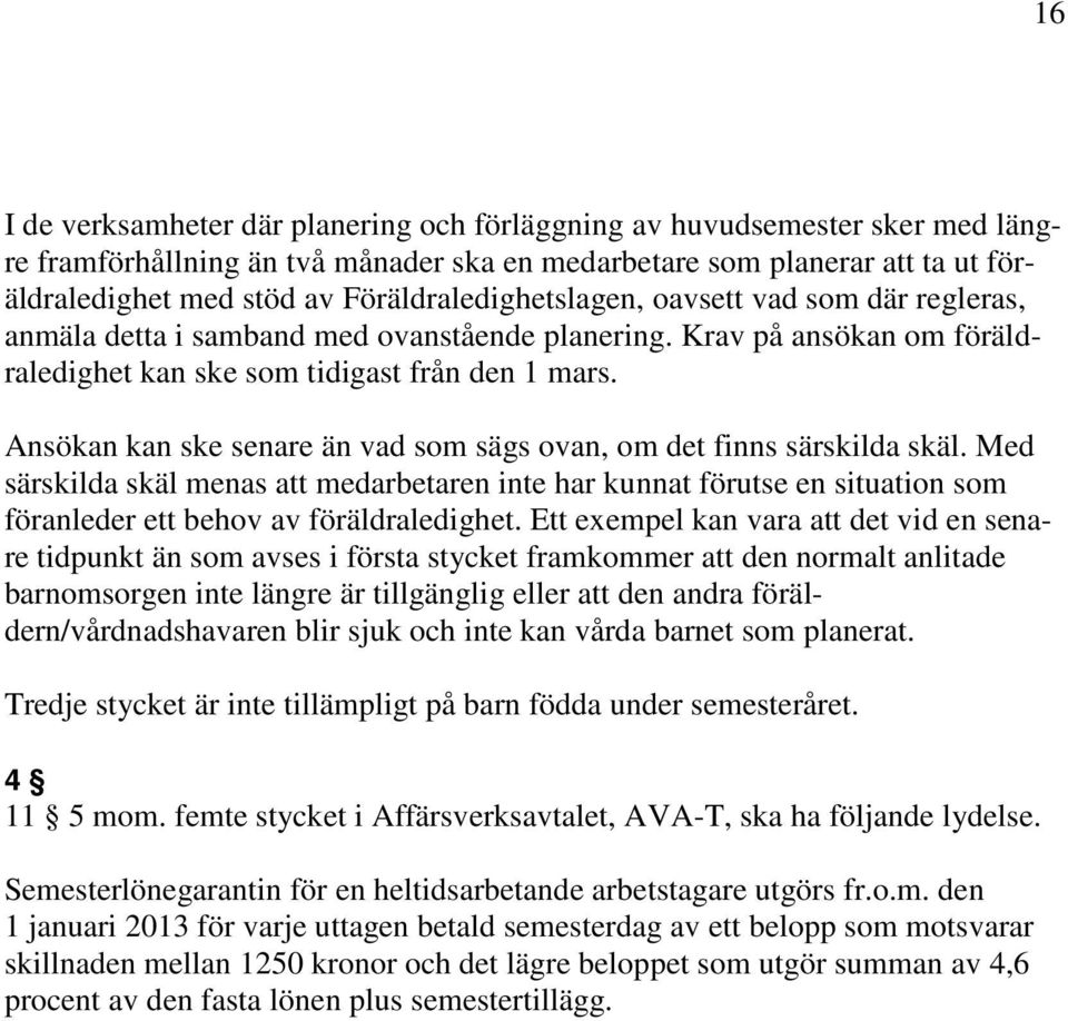 Ansökan kan ske senare än vad som sägs ovan, om det finns särskilda skäl. Med särskilda skäl menas att medarbetaren inte har kunnat förutse en situation som föranleder ett behov av föräldraledighet.