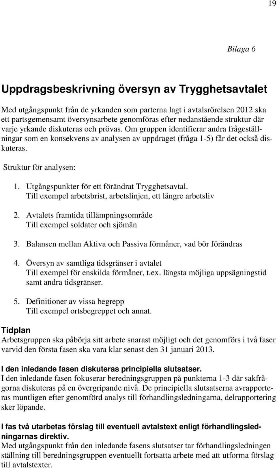 Struktur för analysen: 1. Utgångspunkter för ett förändrat Trygghetsavtal. Till exempel arbetsbrist, arbetslinjen, ett längre arbetsliv 2.