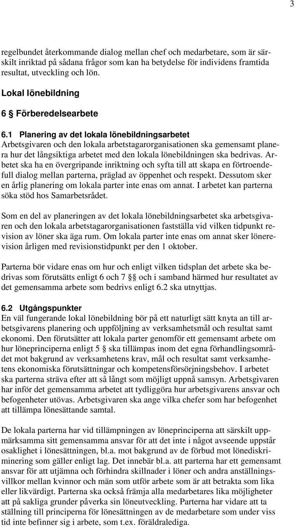 1 Planering av det lokala lönebildningsarbetet Arbetsgivaren och den lokala arbetstagarorganisationen ska gemensamt planera hur det långsiktiga arbetet med den lokala lönebildningen ska bedrivas.