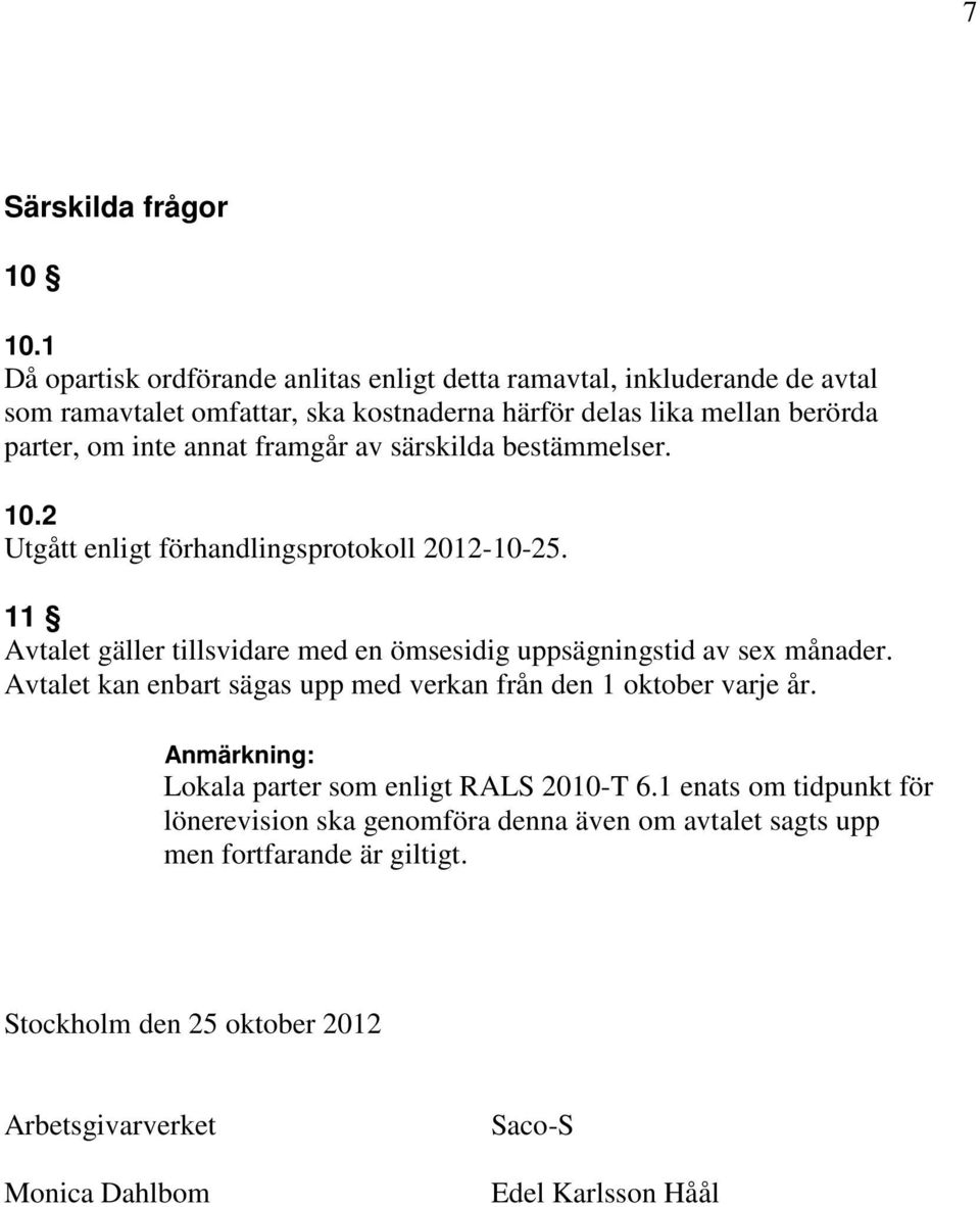 annat framgår av särskilda bestämmelser. 10.2 Utgått enligt förhandlingsprotokoll 2012-10-25. 11 Avtalet gäller tillsvidare med en ömsesidig uppsägningstid av sex månader.