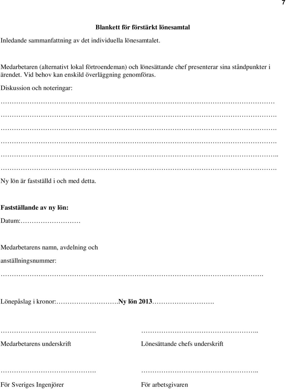Vid behov kan enskild överläggning genomföras. Diskussion och noteringar:...... Ny lön är fastställd i och med detta.