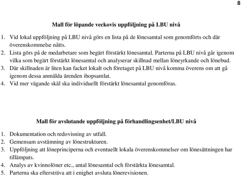 Där skillnaden är liten kan facket lokalt och företaget på LBU nivå komma överens om att gå igenom dessa anmälda ärenden ihopsamlat. 4.