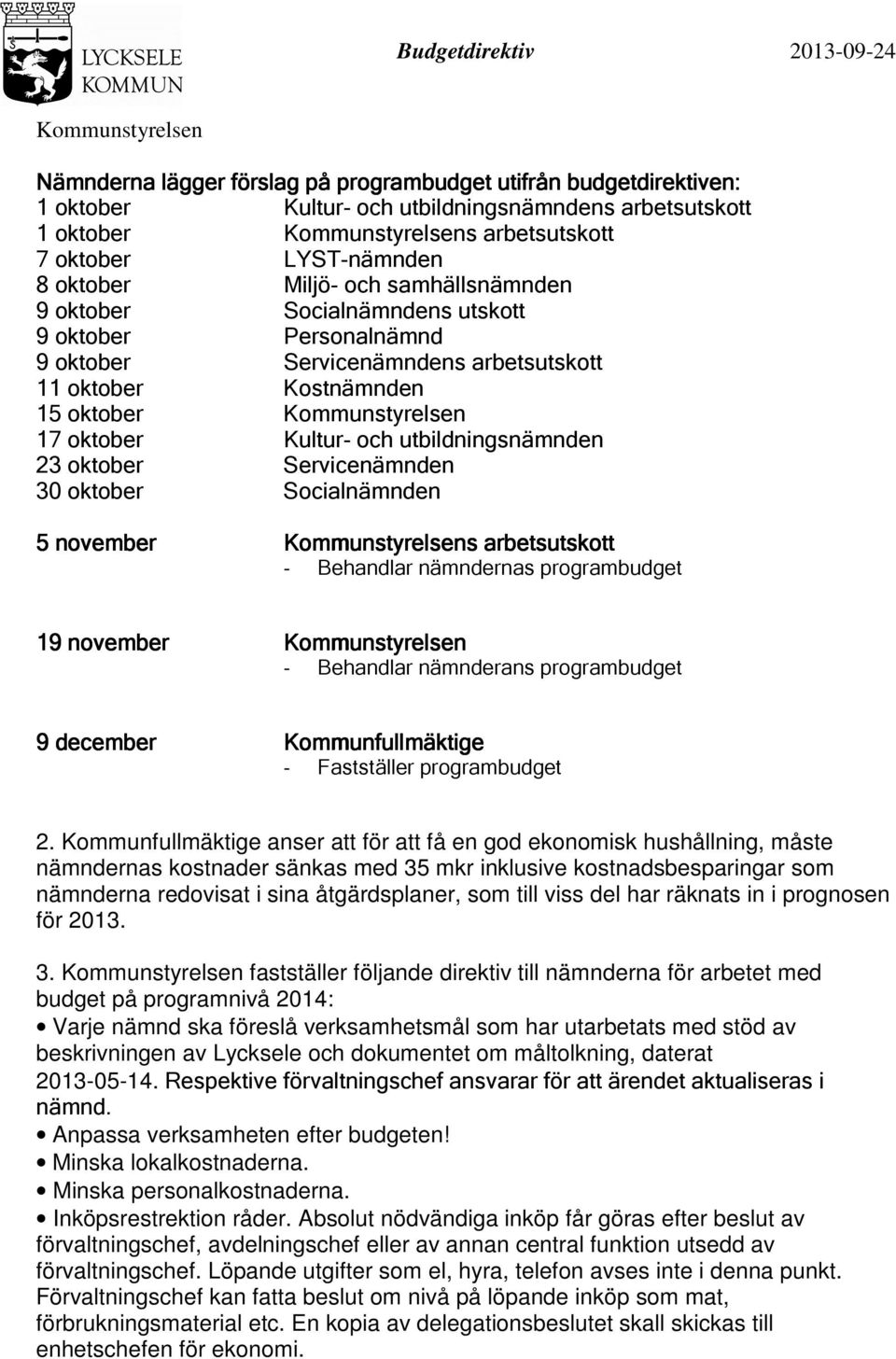 Servicenämnden 30 oktober Socialnämnden 5 november s arbetsutskott - Behandlar nämndernas programbudget 19 november - Behandlar nämnderans programbudget 9 december Kommunfullmäktige - Fastställer