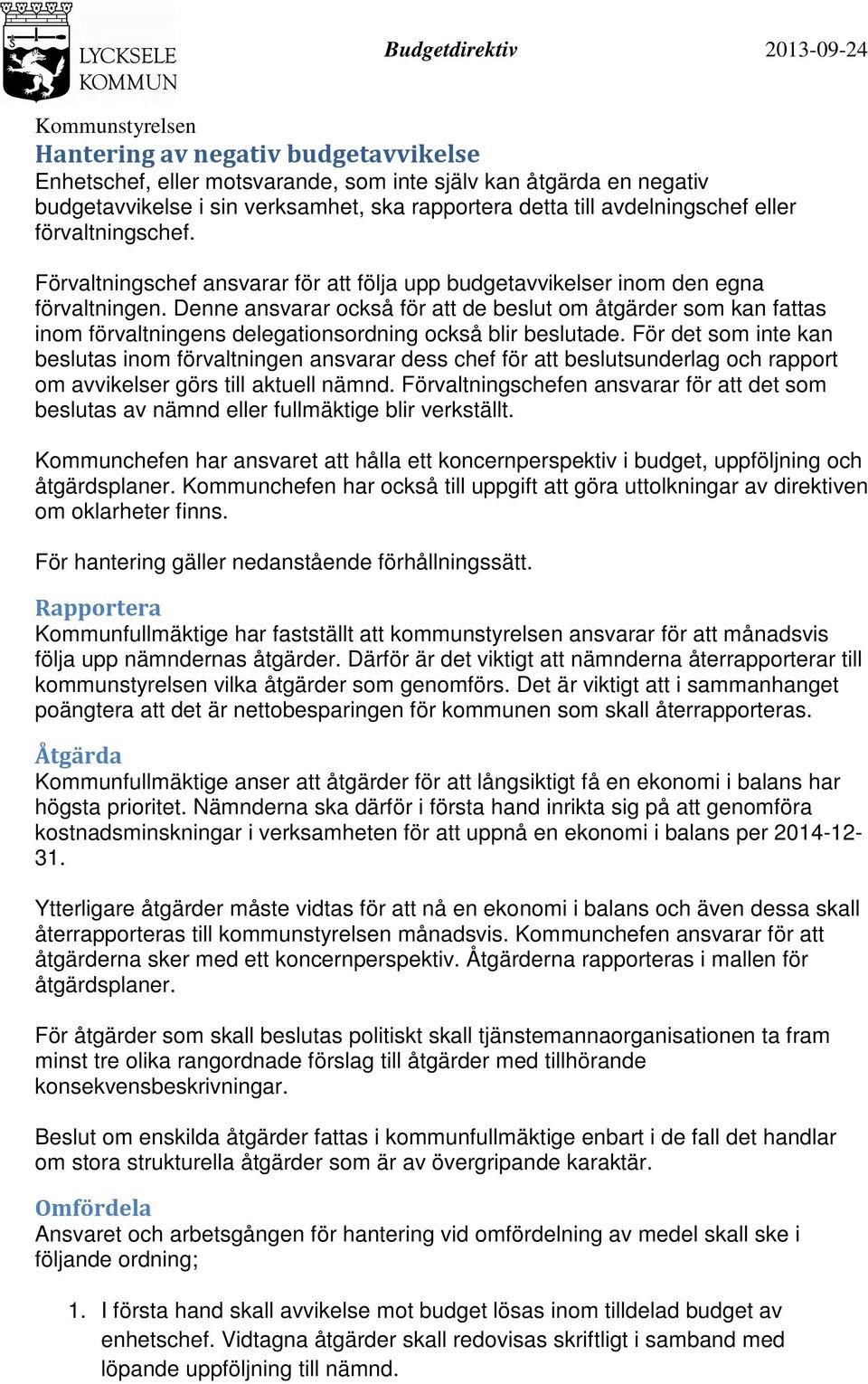 Denne ansvarar också för att de beslut om åtgärder som kan fattas inom förvaltningens delegationsordning också blir beslutade.