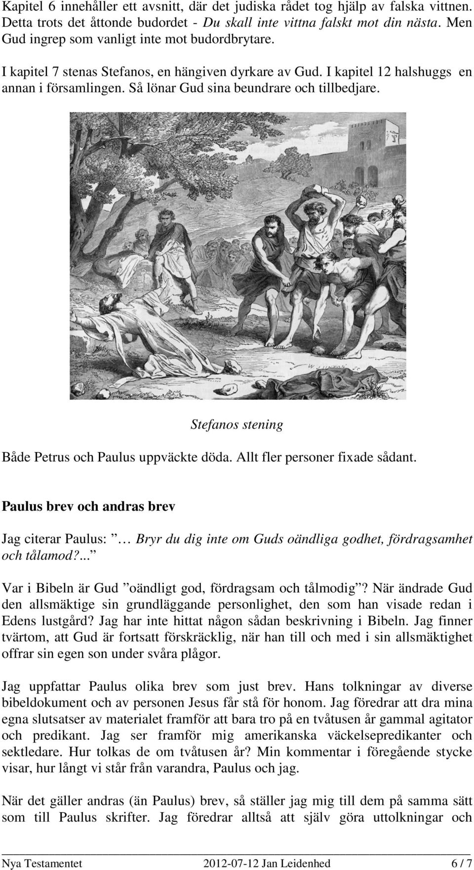 Stefanos stening Både Petrus och Paulus uppväckte döda. Allt fler personer fixade sådant.