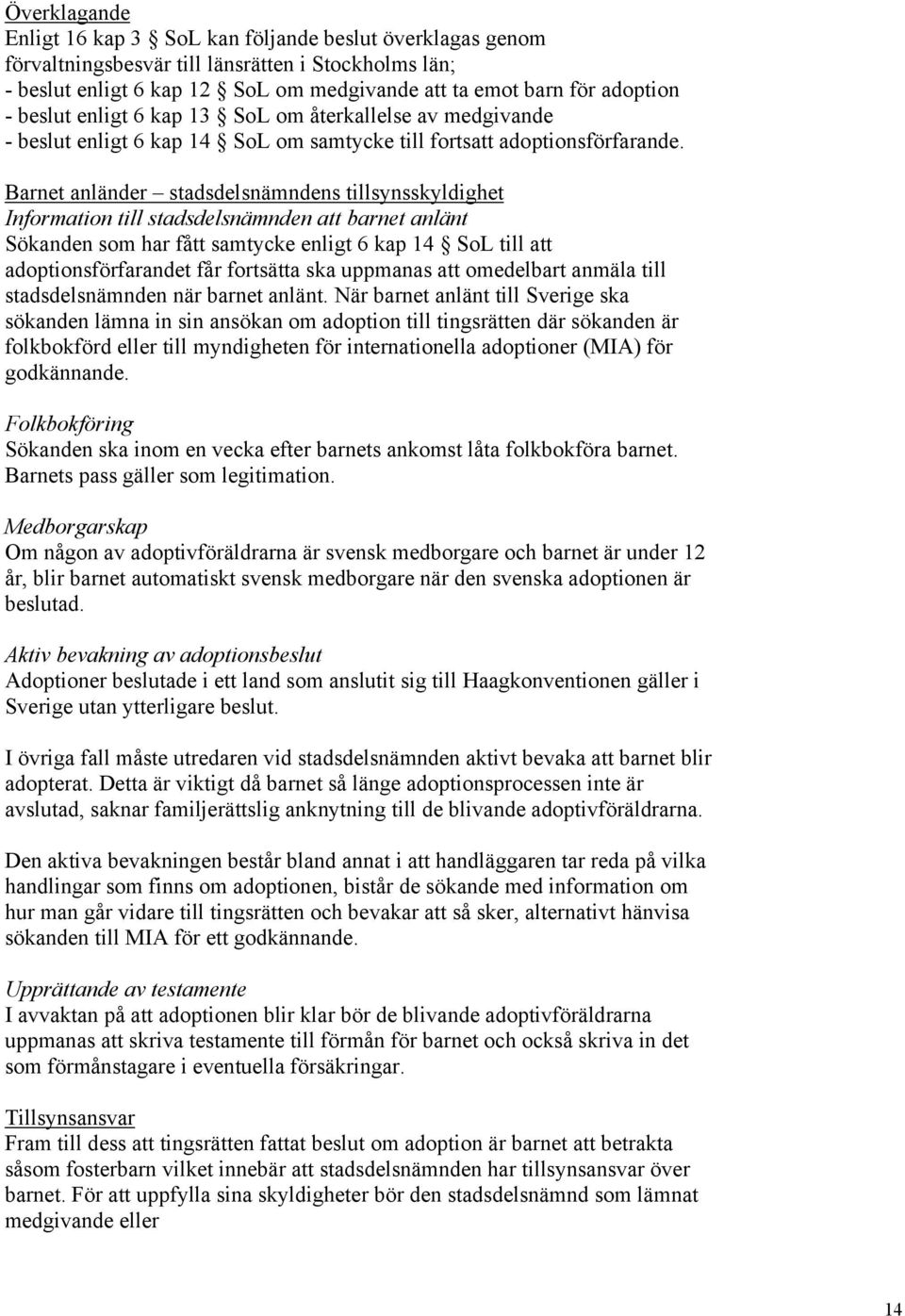 Barnet anländer stadsdelsnämndens tillsynsskyldighet Information till stadsdelsnämnden att barnet anlänt Sökanden som har fått samtycke enligt 6 kap 14 SoL till att adoptionsförfarandet får fortsätta