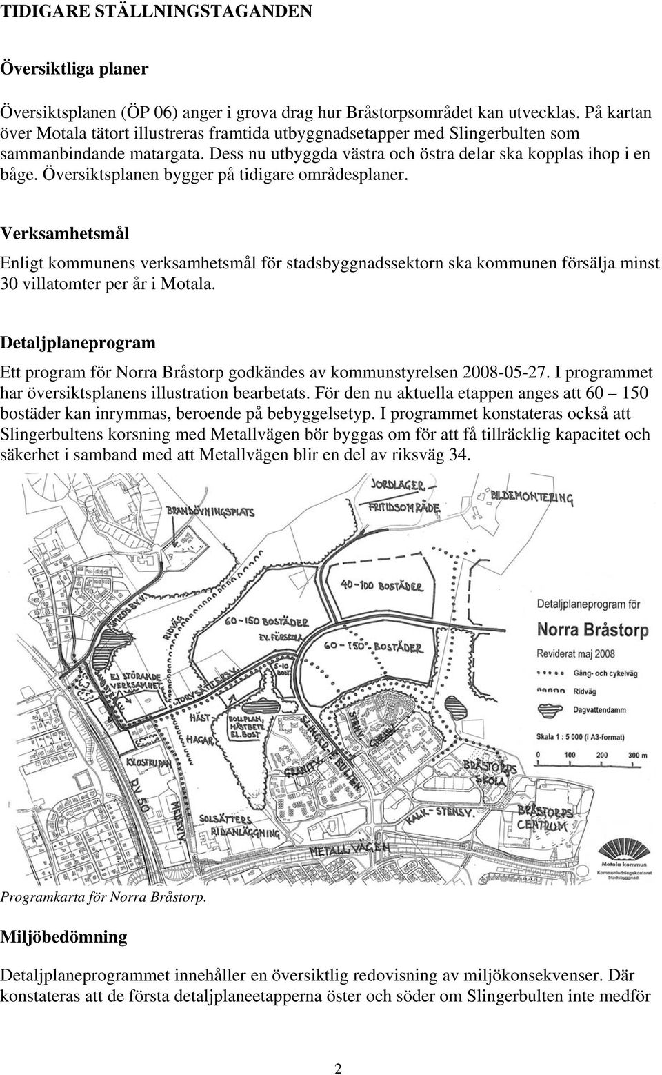 Översiktsplanen bygger på tidigare områdesplaner. Verksamhetsmål Enligt kommunens verksamhetsmål för stadsbyggnadssektorn ska kommunen försälja minst 30 villatomter per år i Motala.