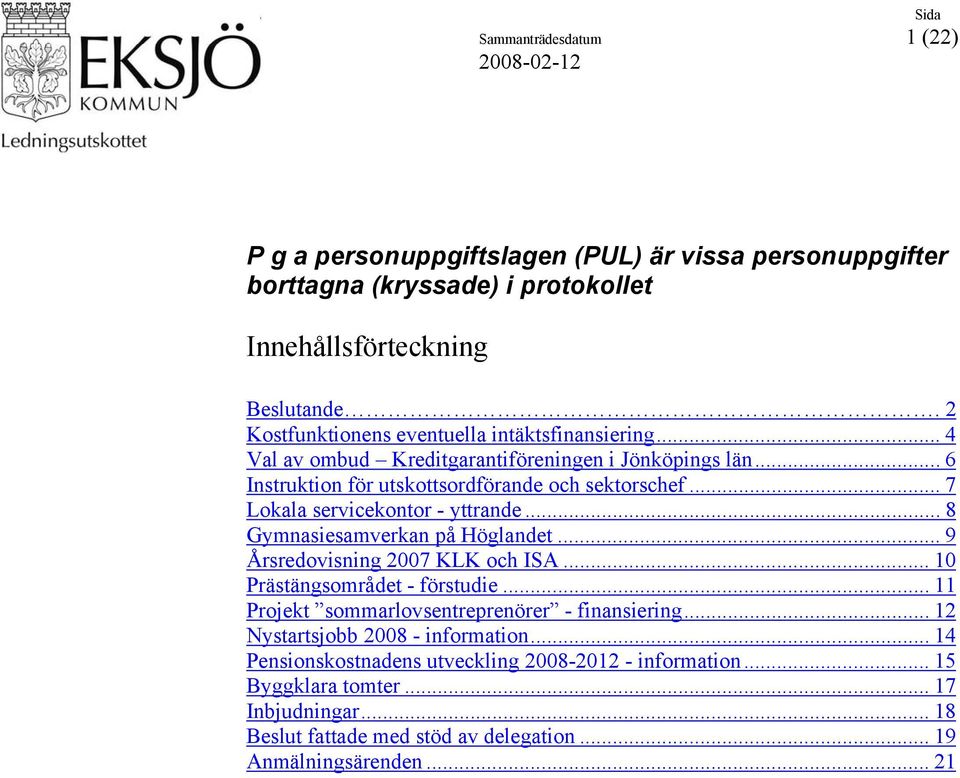 .. 7 Lokala servicekontor - yttrande... 8 Gymnasiesamverkan på Höglandet... 9 Årsredovisning 2007 KLK och ISA... 10 Prästängsområdet - förstudie.