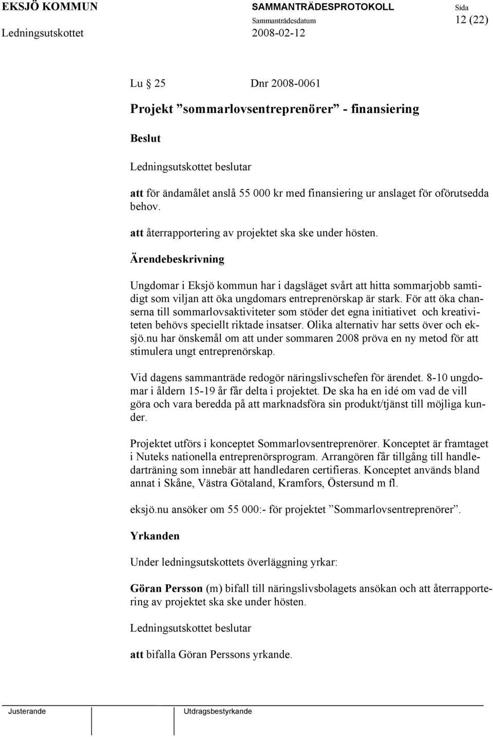 För att öka chanserna till sommarlovsaktiviteter som stöder det egna initiativet och kreativiteten behövs speciellt riktade insatser. Olika alternativ har setts över och eksjö.