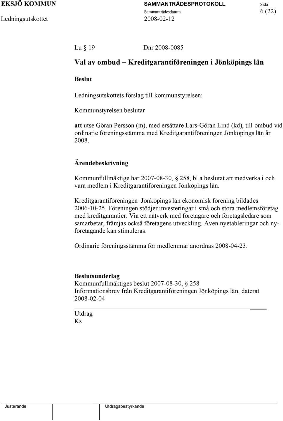 Kommunfullmäktige har 2007-08-30, 258, bl a beslutat att medverka i och vara medlem i Kreditgarantiföreningen Jönköpings län.