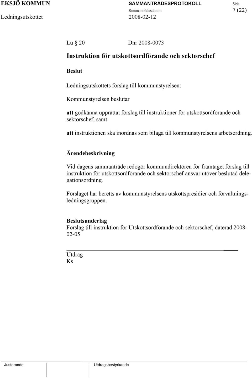 Vid dagens sammanträde redogör kommundirektören för framtaget förslag till instruktion för utskottsordförande och sektorschef ansvar utöver beslutad delegationsordning.