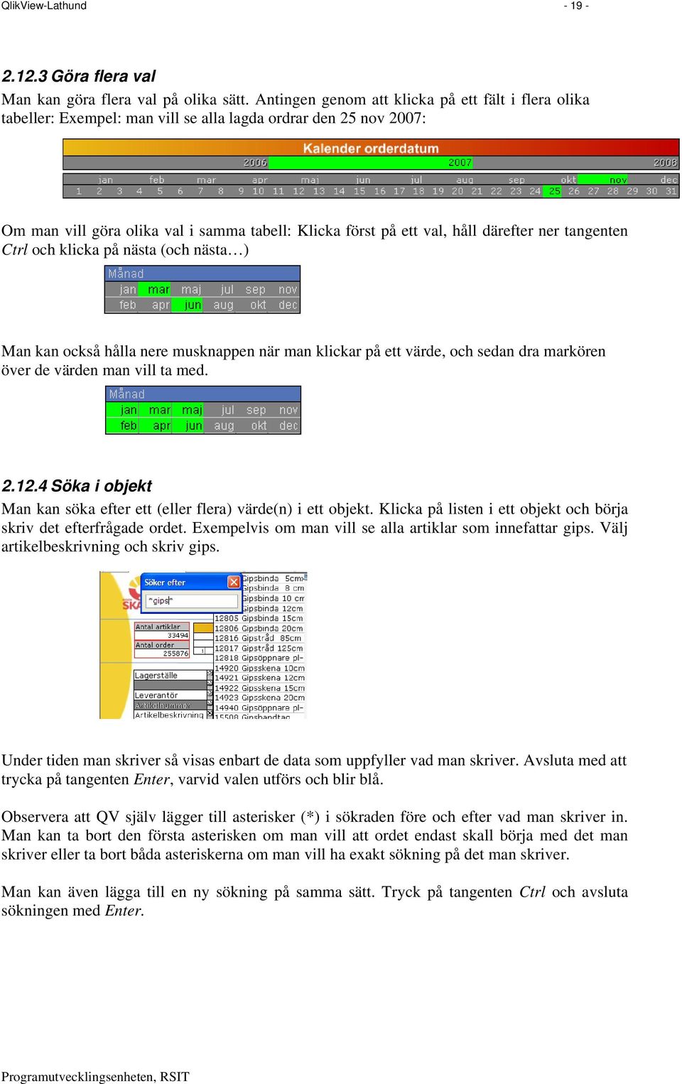 ner tangenten Ctrl och klicka på nästa (och nästa ) Man kan också hålla nere musknappen när man klickar på ett värde, och sedan dra markören över de värden man vill ta med. 2.12.