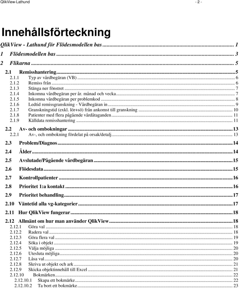 lör+sö) från ankomst till granskning... 10 2.1.8 Patienter med flera pågående vårdåtaganden... 11 2.1.9 Källdata remisshantering... 11 2.2 Av- och ombokningar...13 2.2.1 Av-, och ombokning fördelat på orsak/detalj.